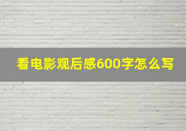 看电影观后感600字怎么写