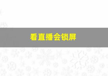 看直播会锁屏