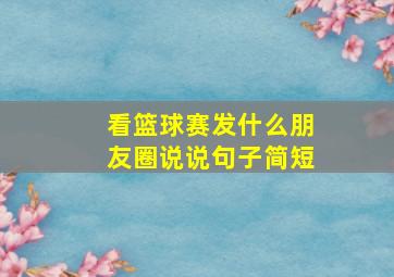 看篮球赛发什么朋友圈说说句子简短