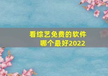 看综艺免费的软件哪个最好2022