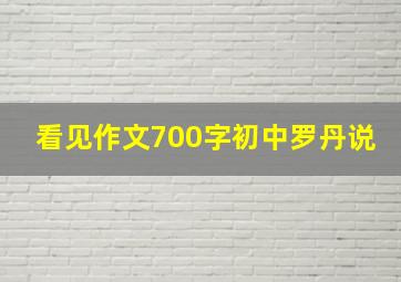 看见作文700字初中罗丹说