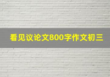 看见议论文800字作文初三