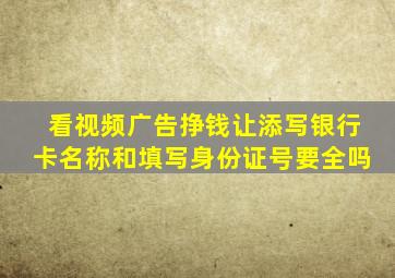 看视频广告挣钱让添写银行卡名称和填写身份证号要全吗