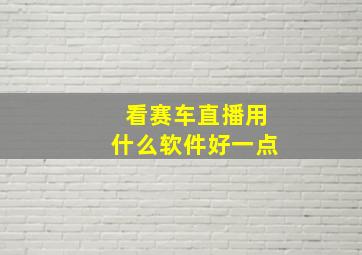 看赛车直播用什么软件好一点