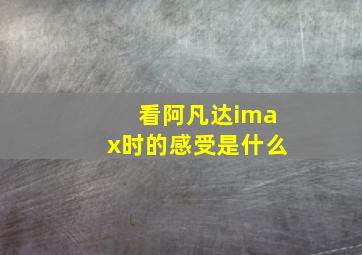 看阿凡达imax时的感受是什么