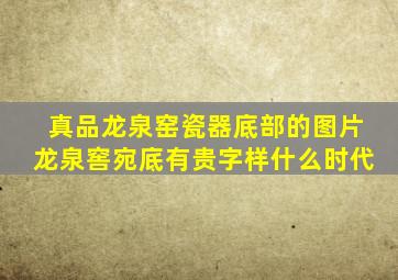 真品龙泉窑瓷器底部的图片龙泉窖宛底有贵字样什么时代