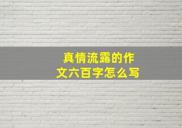 真情流露的作文六百字怎么写