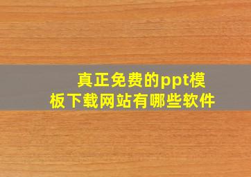 真正免费的ppt模板下载网站有哪些软件