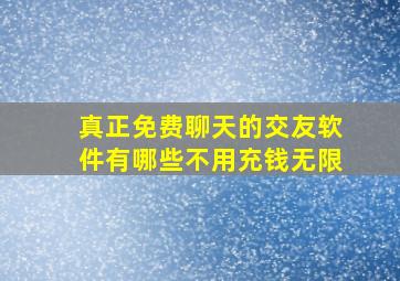 真正免费聊天的交友软件有哪些不用充钱无限