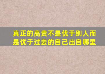 真正的高贵不是优于别人而是优于过去的自己出自哪里