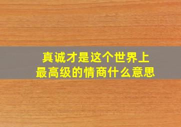 真诚才是这个世界上最高级的情商什么意思