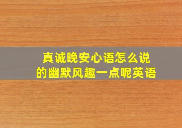 真诚晚安心语怎么说的幽默风趣一点呢英语