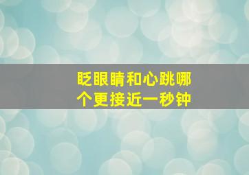 眨眼睛和心跳哪个更接近一秒钟