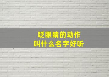 眨眼睛的动作叫什么名字好听