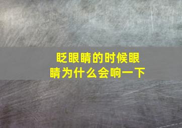 眨眼睛的时候眼睛为什么会响一下