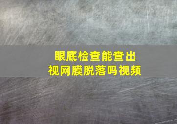 眼底检查能查出视网膜脱落吗视频