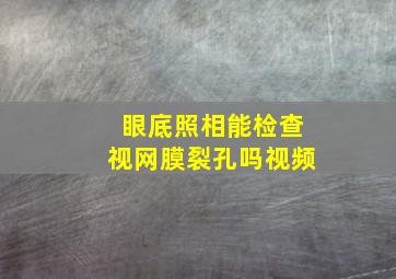 眼底照相能检查视网膜裂孔吗视频