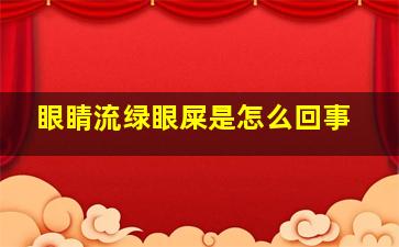 眼睛流绿眼屎是怎么回事