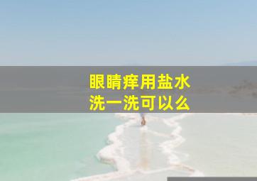 眼睛痒用盐水洗一洗可以么