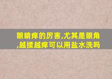 眼睛痒的厉害,尤其是眼角,越揉越痒可以用盐水洗吗