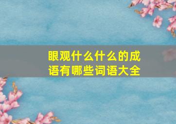 眼观什么什么的成语有哪些词语大全