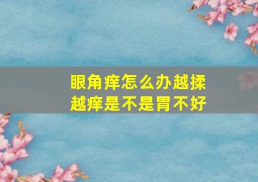 眼角痒怎么办越揉越痒是不是胃不好