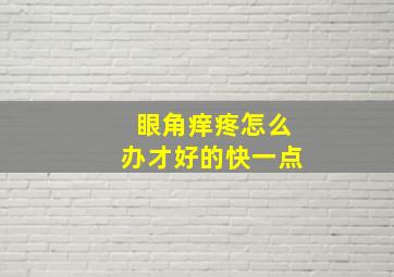 眼角痒疼怎么办才好的快一点