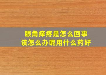 眼角痒疼是怎么回事该怎么办呢用什么药好