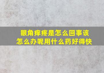 眼角痒疼是怎么回事该怎么办呢用什么药好得快