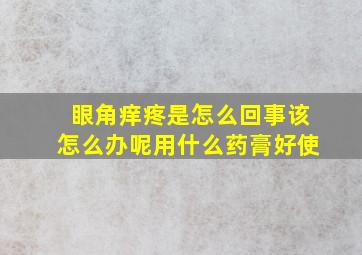 眼角痒疼是怎么回事该怎么办呢用什么药膏好使