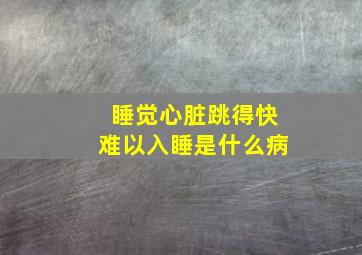 睡觉心脏跳得快难以入睡是什么病