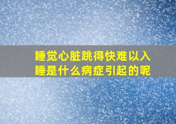 睡觉心脏跳得快难以入睡是什么病症引起的呢