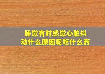 睡觉有时感觉心脏抖动什么原因呢吃什么药