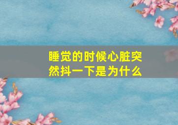 睡觉的时候心脏突然抖一下是为什么