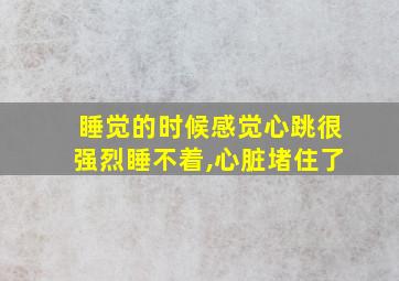 睡觉的时候感觉心跳很强烈睡不着,心脏堵住了