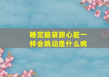 睡觉脑袋跟心脏一样会跳动是什么病