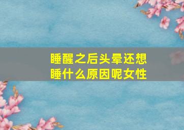 睡醒之后头晕还想睡什么原因呢女性