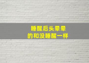 睡醒后头晕晕的和没睡醒一样