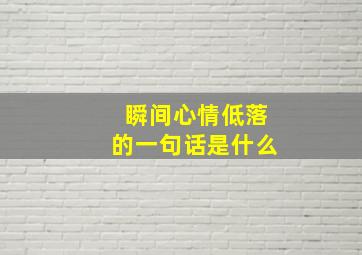 瞬间心情低落的一句话是什么