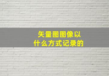 矢量图图像以什么方式记录的