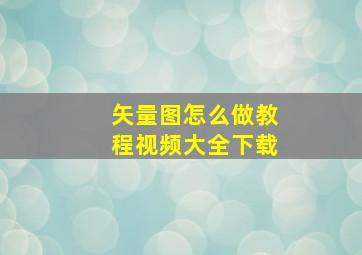 矢量图怎么做教程视频大全下载