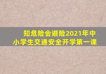 知危险会避险2021年中小学生交通安全开学第一课