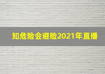 知危险会避险2021年直播