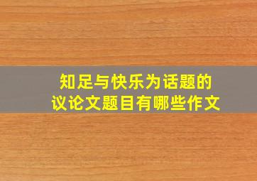 知足与快乐为话题的议论文题目有哪些作文