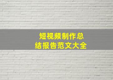 短视频制作总结报告范文大全