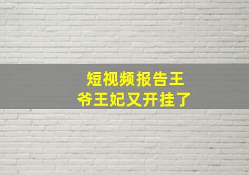 短视频报告王爷王妃又开挂了