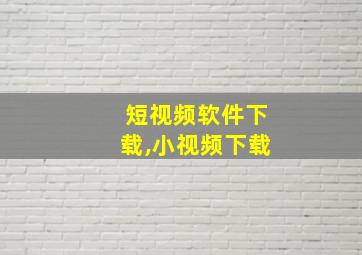 短视频软件下载,小视频下载