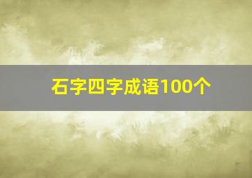 石字四字成语100个