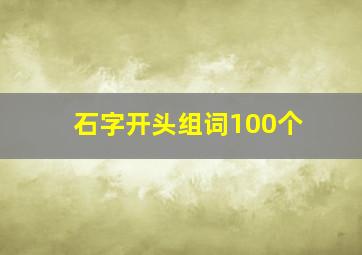 石字开头组词100个