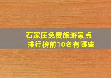 石家庄免费旅游景点排行榜前10名有哪些